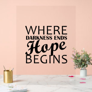 “Where darkness ends, hope begins.” Acrylic Sign