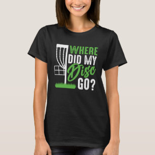 Where Did My Disc Go Golf Player Golfing Golfer Gr T-Shirt