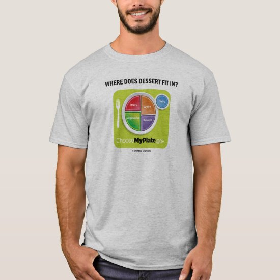 Where Does Dessert Fit In? (MyPlate Humor) T-Shirt