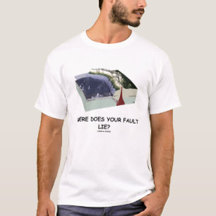 Where Does You Fault Lie? (Geology Humor) T-Shirt