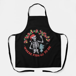 Where Fish Go To Die Fisherman Christmas Skeleton Apron
