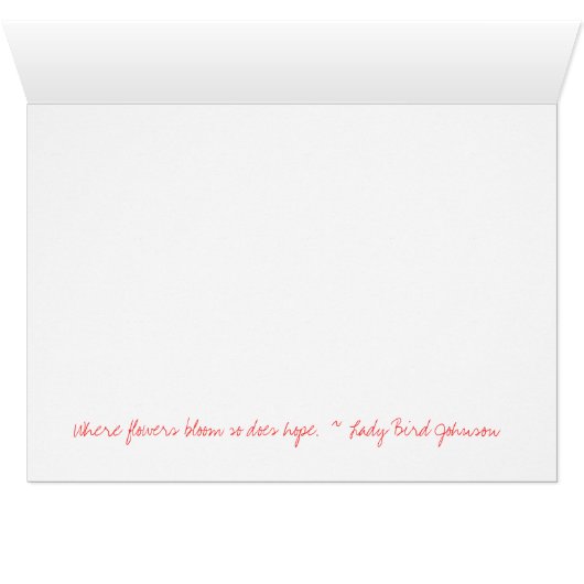 Where flowers bloom so does hope. (Inside Horizontal (Bottom))