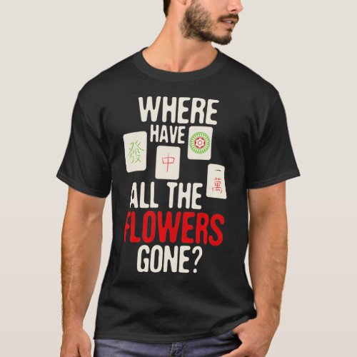 Where Have All The Flowers Gone _ Mahjong Player G T_Shirt