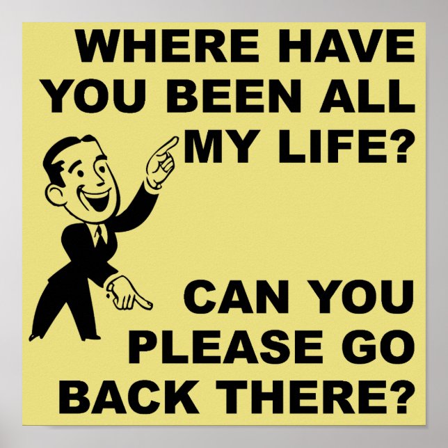 Where Have You Been All My Life Funny Poster Sign (Front)