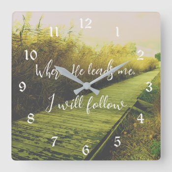 Where He Leads Me  I Will Follow Hymn Square Wall Clock by Christian_Quote at Zazzle