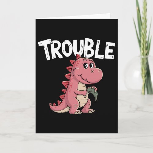 Where I Go Trouble Follows I'm Trouble Funny Dinos Card