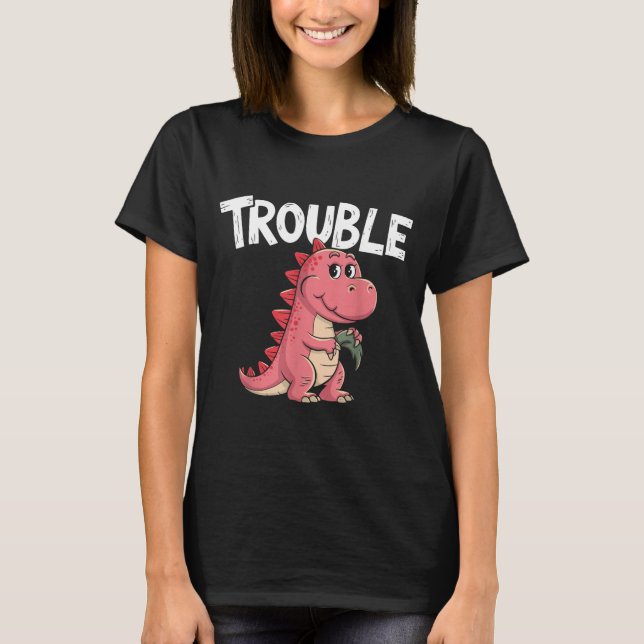 Where I Go Trouble Follows I'm Trouble Funny Dinos T-Shirt (Front)