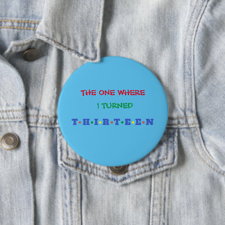 Where I Turned THIRTEEN Teen Birthday Button