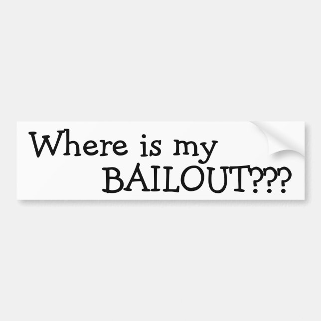 Where is my BAILOUT??? Bumper Sticker (Front)