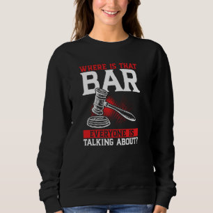 Where Is That Bar Everyone Is Talking About Lawyer Sweatshirt