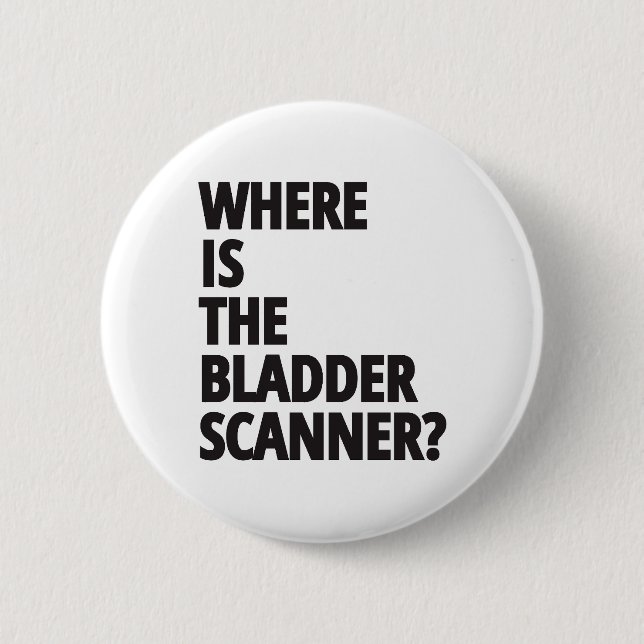 Where Is The Bladder Scanner? | Funny Medical Button (Front)