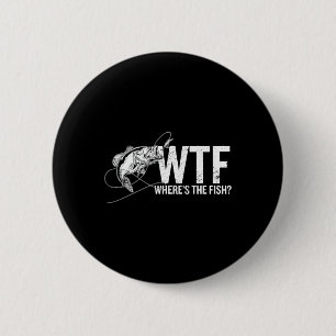 Where Is The Fish Wtf Funny Fishing Anglers Fisher Button