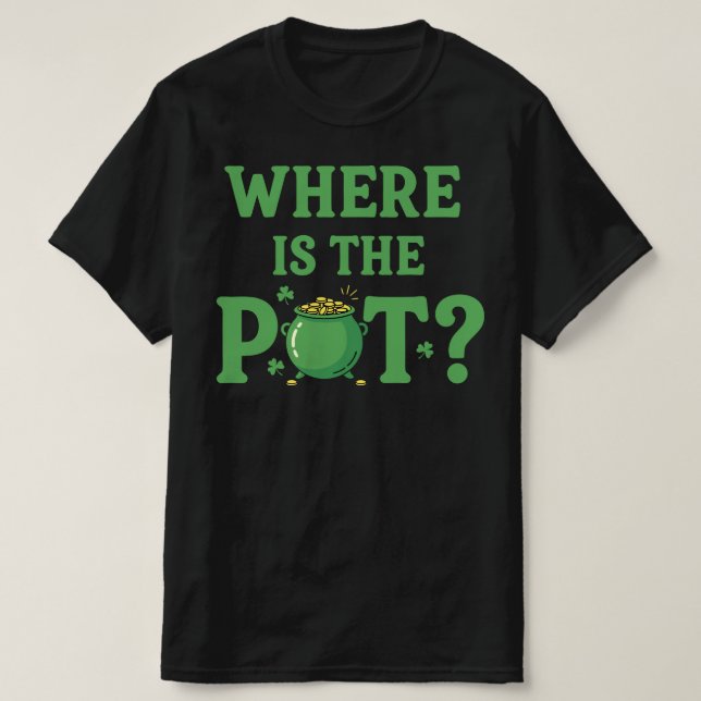 Where Is The Pot Funny St Patrick's Day | Irish  T-Shirt (Design Front)