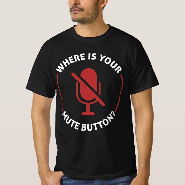 Where Is Your Mute Button  T-Shirt (Front)