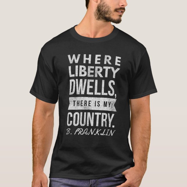 Where Liberty Dwells There Is My Country July 4Th T-Shirt (Front)
