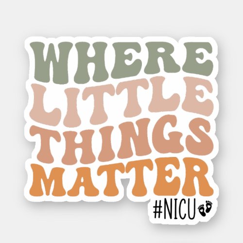 Where Little Things Matter NICU Nurse Gift Sticker