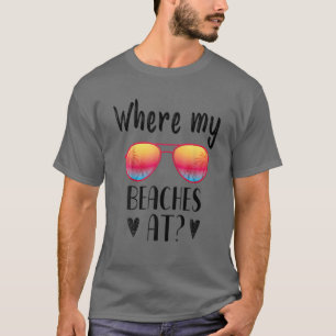 Where My Beaches At Funny Beach Vacation Summer T-Shirt