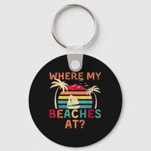 Where My Beaches At Summer Vacation Family Friend Keychain