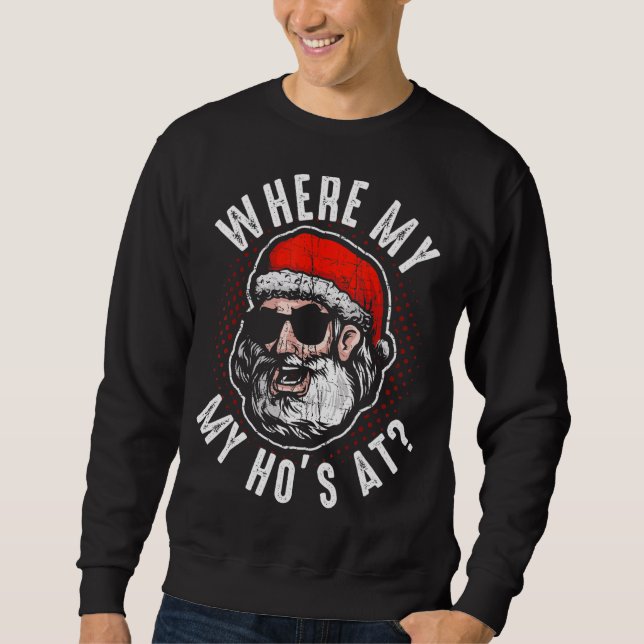 Where My Ho S At Funny Santa Clause Christmas Part Sweatshirt (Front)
