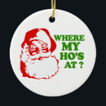 WHERE MY HO'S AT CERAMIC ORNAMENT<br><div class="desc">The Funniest Ornaments,  T-shirts,  Hoodies,  Stickers,  Buttons and Novelty gifts from http://www.Shirtuosity.com.</div>