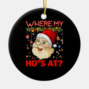 Where My Hos At Christmas Santa Adult Humor Funny Ceramic Ornament