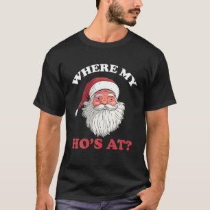 Where My Hos At Christmas Santa Adult Humor Funny T-Shirt