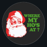 Where my ho's at? classic round sticker<br><div class="desc">Holiday Humor T-shirts and Apparel Funny Holiday Gear: T-shirts,  Hoodies,  Stickers,  Buttons,  and gifts.</div>