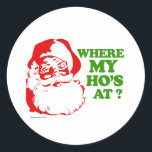 Where my ho's at? classic round sticker<br><div class="desc">Holiday Humor T-shirts and Apparel Funny Holiday Gear: T-shirts,  Hoodies,  Stickers,  Buttons,  and gifts.</div>