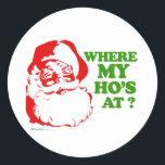Where my ho's at? classic round sticker<br><div class="desc">Holiday Humor T-shirts and Apparel Funny Holiday Gear: T-shirts,  Hoodies,  Stickers,  Buttons,  and gifts.</div>