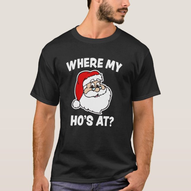Where my Ho's at Funny Christmas Santa shirt (Front)