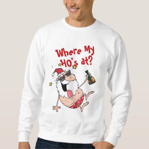 Where My HOs At Funny Drunk Santa Xmas Custom Sweatshirt