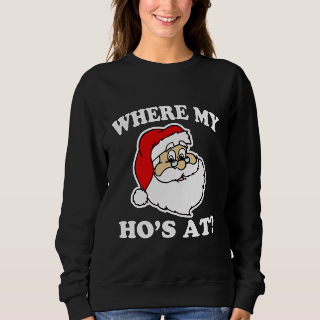 Where my Ho's at? Funny Santa Christmas Sweatshirt (Front)