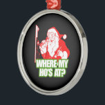 WHERE MY HOS AT -.png Metal Ornament<br><div class="desc">Designs & Apparel from LGBTshirts.com Browse 10, 000  Lesbian,  Gay,  Bisexual,  Trans,  Culture,  Humor and Pride Products including T-shirts,  Tanks,  Hoodies,  Stickers,  Buttons,  Mugs,  Posters,  Hats,  Cards and Magnets.  Everything from "GAY" TO "Z" SHOP NOW AT: http://www.LGBTshirts.com FIND US ON: THE WEB: http://www.LGBTshirts.com FACEBOOK: http://www.facebook.com/glbtshirts TWITTER: http://www.twitter.com/glbtshirts</div>