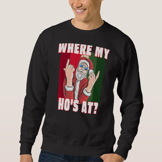 Where My Hos At  Santa Claus Crude Funny Christmas Sweatshirt (Front)