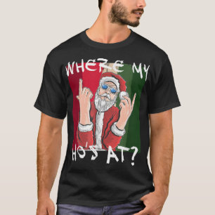 Where my hos at  Santa Claus Crude Funny Christmas T-Shirt