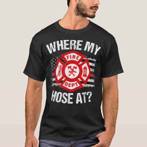 Where My Hose At Firefighter Thin Red Line Flag Fi T_Shirt