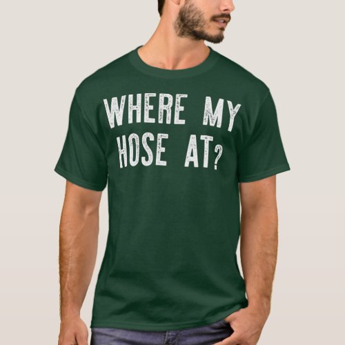 Where My Hose At  Fireman Funny T_Shirt