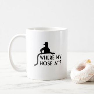 Where My Hose At? Funny Firefighter Coffee Mug
