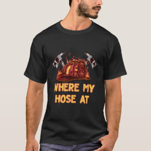 Where My Hose At Funny Firefighter Humor Fireman M T-Shirt