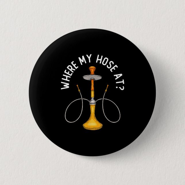 Where My Hose At Funny Hookah Smoking Shisha Smoke Button (Front)