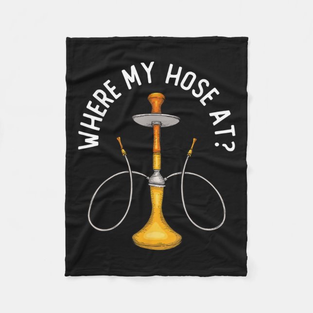 Where My Hose At Funny Hookah Smoking Shisha Smoke Fleece Blanket (Front)