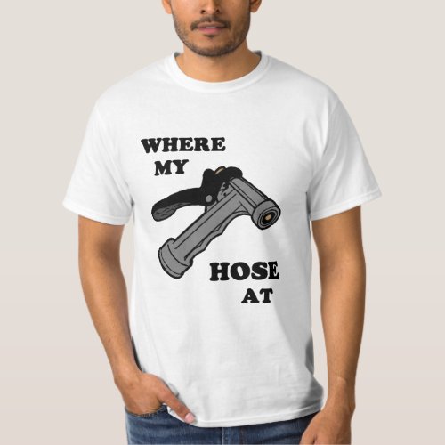Where My Hose At T_Shirt