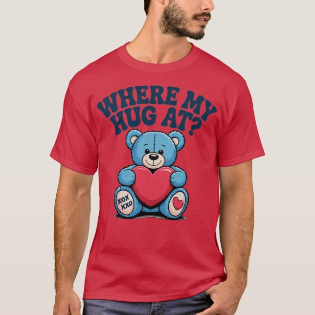 Where My Hug at Cute Teddy Bear T-Shirt (Front)