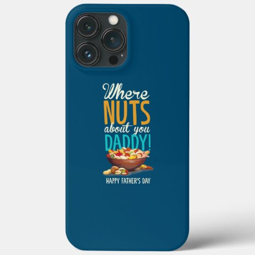 Where Nuts About You Daddy Dad Fathers Day  iPhone 13 Pro Max Case