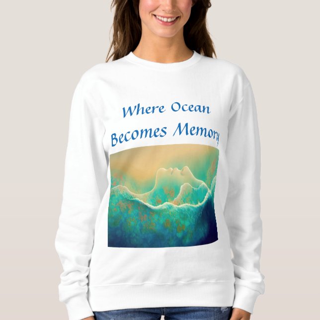 "Where Ocean Becomes Memory"  - Blue Green   Sweatshirt (Front)