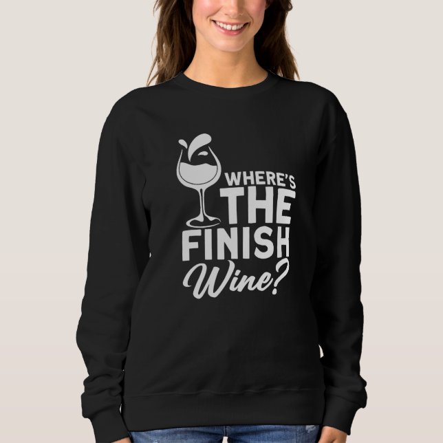 Where´s The Finish Wine I  Wine Alcohol White Wine Sweatshirt (Front)
