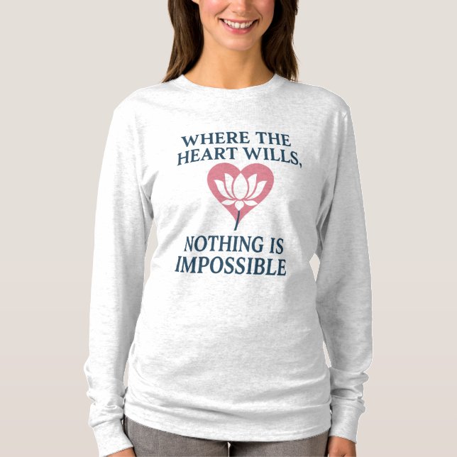 Where the Heart Wills, Nothing is Impossible T-Shirt (Front)