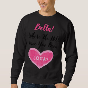 Where The Hell Have You Been Loca Boyfriend's  Cou Sweatshirt
