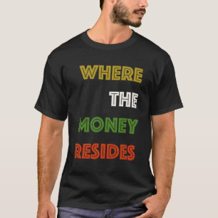 Where The Money Resides T-Shirt