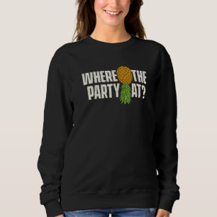 Where The Party At  Upside Down Pineapple Swinger  Sweatshirt